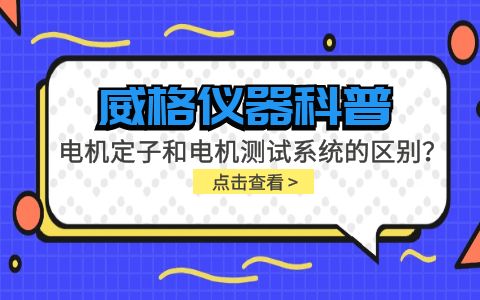 威格儀器科普-電機定子測試系統(tǒng)和電機測試系統(tǒng)有什么區(qū)別？插圖